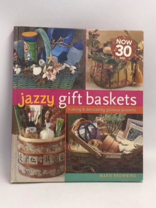 Jazzy Gift Baskets: Making & Decorating Glorious Presents- [Hardcover] - Marie Browning