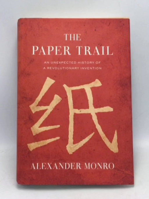The Paper Trail: An Unexpected History of a Revolutionary Invention - Hardcover -  Alexander Monro