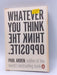 Whatever You Think Think the Opposite - Paul Arden