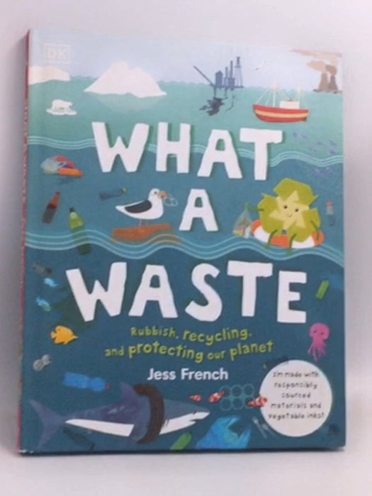 What A Waste: Rubbish, Recycling, and Protecting our Planet- [Hardcover] - Jess French