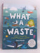 What A Waste: Rubbish, Recycling, and Protecting our Planet- [Hardcover] - Jess French