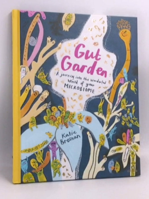 Gut Garden: A Journey Into the Wonderful World of Your Microbiome- [Hardcover] - Katie Brosnan