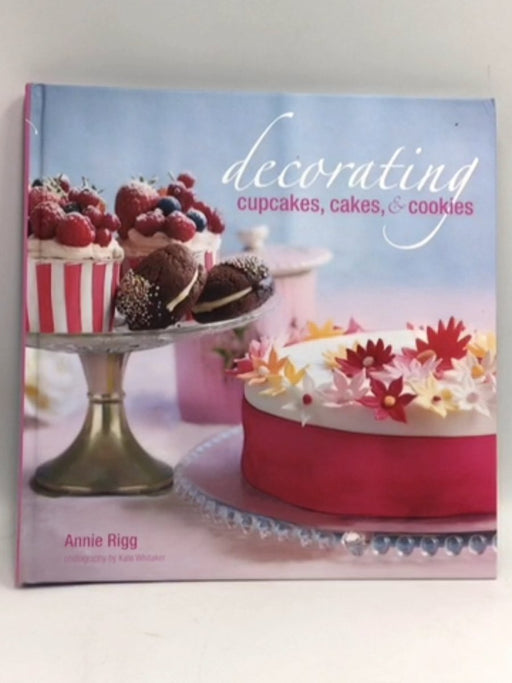 Decorating Cupcakes, Cakes, & Cookies - Hardcover - Annie Rigg; 