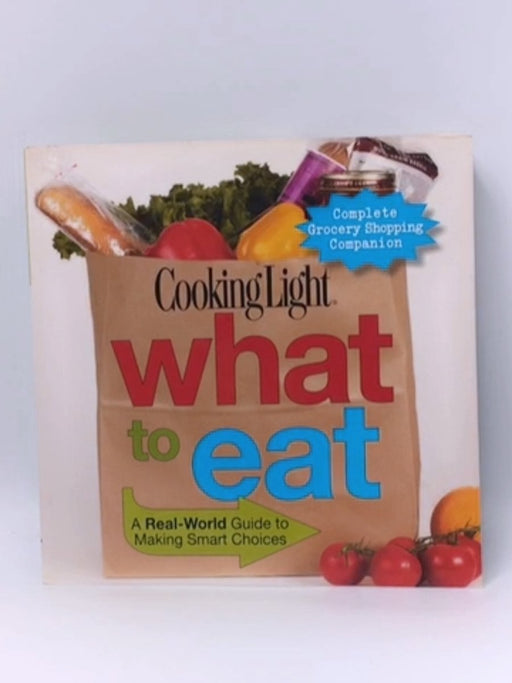 Cooking Light What to Eat - Editors of Cooking Light Magazine; 