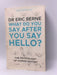 What Do You Say After You Say Hello - Eric Berne; 