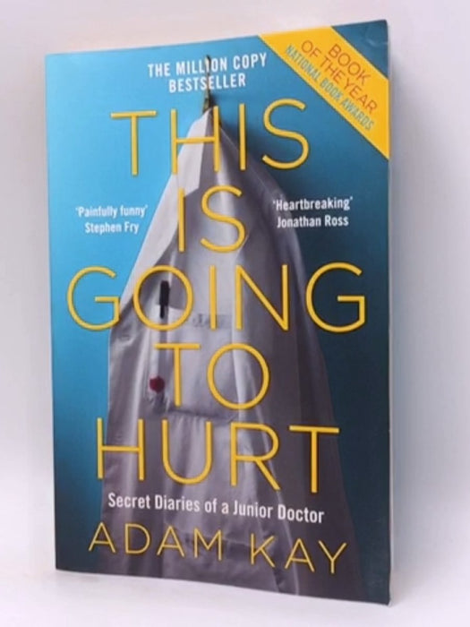 This Is Going To Hurt: Secret Diaries Of A Junior Doctor - Adam Kay