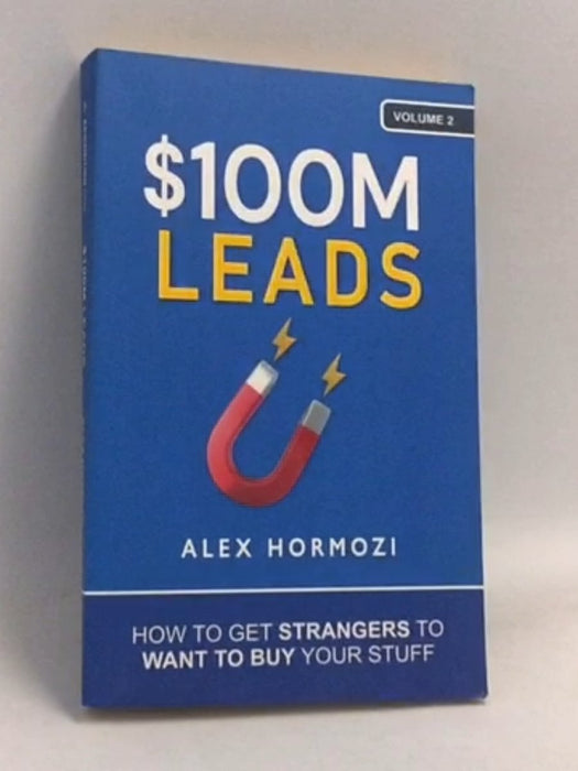 $100M Leads: How to Get Strangers To Want To Buy Your Stuff - Alex Hormozi