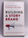 Building a StoryBrand: Clarify Your Message So Customers Will Listen   - Donald Miller