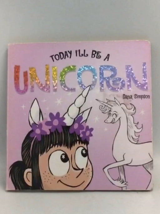 Today I'll Be a Unicorn- Board Book - Dana Simpson