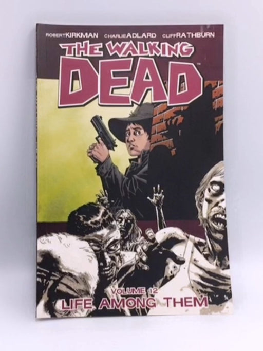 The Walking Dead, Volume 12, Life Among Them - Robert Kirkman; Robert Kirkman; 
