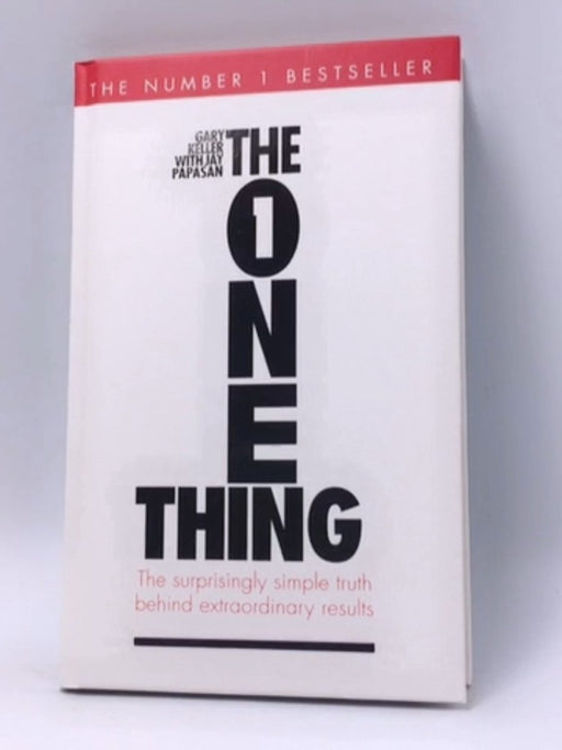 The One Thing: The Suprisingly Simple Truth Behind Extraordinary Results - Hardcover - Keller, Gary & Papasan, Jay; Keller, G