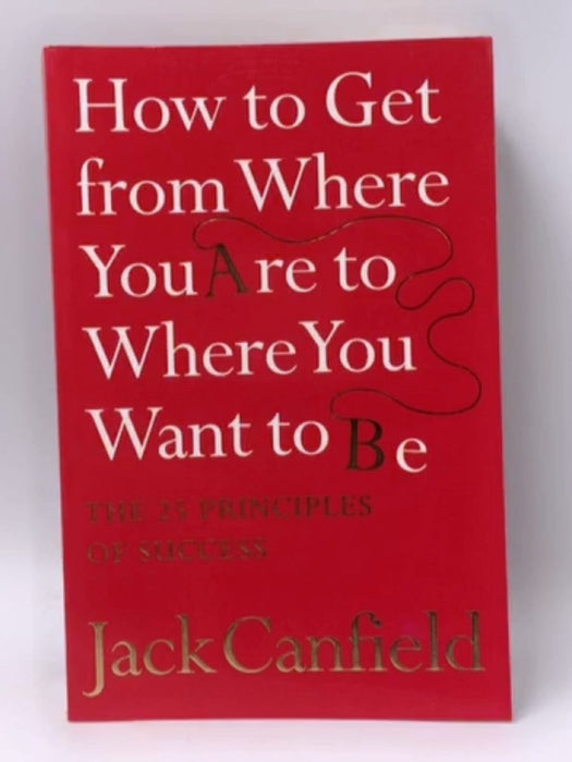 The Success Principles - How To Get From Where You Are To Where You Want To Be - Canfield, Jack