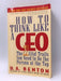 How to Think Like a CEO - D. A. Benton; 