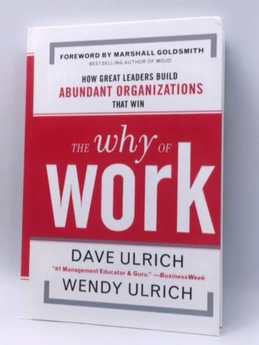 The Why of Work: How Great Leaders Build Abundant Organizations That Win - Hardcover - David Ulrich; Wendy Ulrich; Marshall G