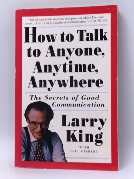 How to Talk to Anyone, Anytime, Anywhere - Larry King; Bill Gilbert; 