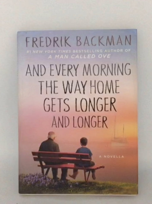 And Every Morning the Way Home Gets Longer and Longer- Hardcover  - Fredrik Backman; 