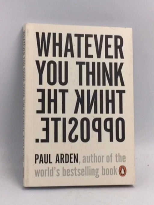 Whatever You Think, Think the Opposite - Paul Arden; 