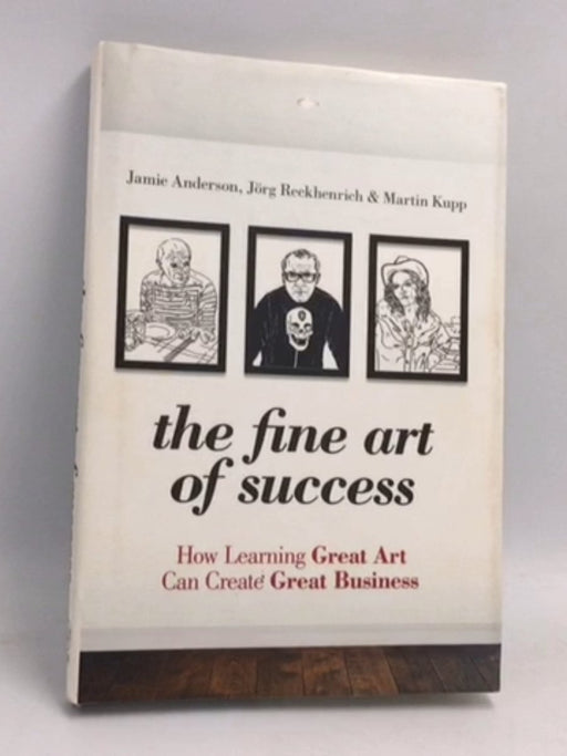 The Fine Art of Success- [Hardcover] - Jamie Anderson; Jörg Reckhenrich; Martin Kupp; 