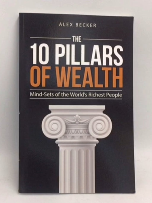 The 10 Pillars of Wealth: Mind-Sets of the World's Richest People - Alex Becker