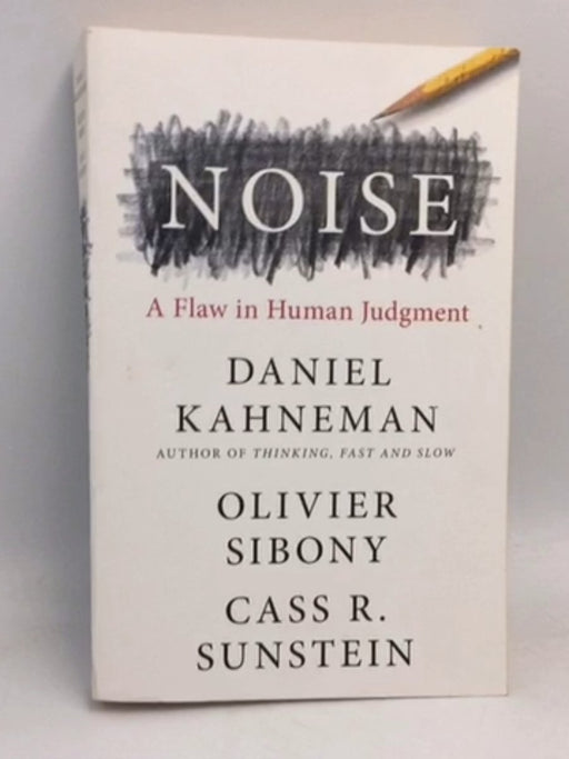 Noise: A Flaw in Human Judgment - Daniel Kahneman ,  Olivier Sibony ,  Cass R. Sunstein