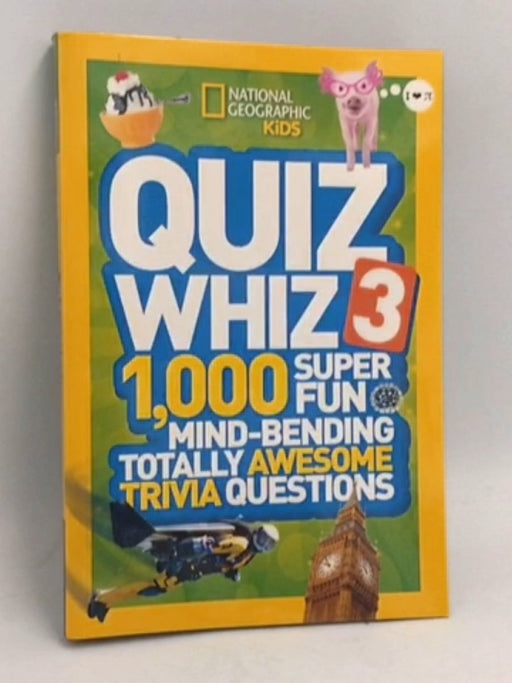 National Geographic Kids Quiz Whiz 3: 1,000 Super Fun Mind-bending Totally Awesome Trivia Questions - National Geographic Kids