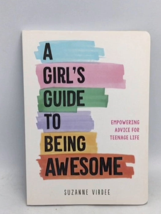 A Girl's Guide to Being Awesome: Empowering Advice for Teenage Life  - Suzanne Virdee