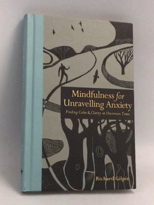 Mindfulness for Unravelling Anxiety- [Hardcover] - Richard Gilpin