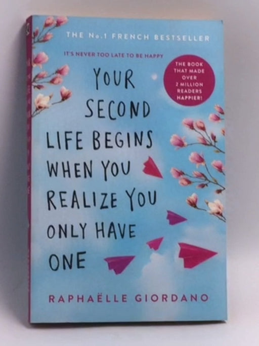 Your Second Life Begins When You Realize You Only Have One - Raphaelle Giordano; 