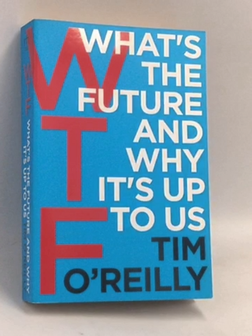 WTF?: What's the Future and Why It's Up to Us - Tim O'Reilly