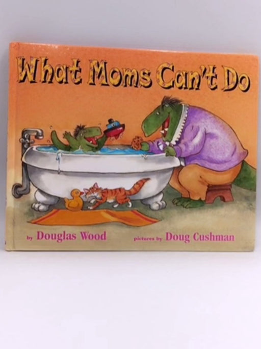What Moms Can't Do - Douglas Wood; 