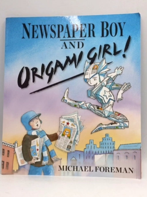Newspaper Boy and Origami Girl! - Michael Foreman; 