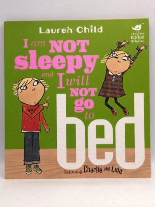 I Am Not Sleepy and I Will Not Go to Bed - Lauren Child; 