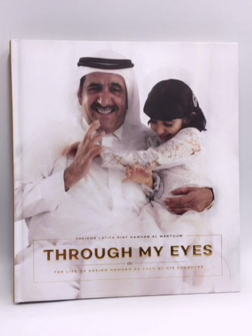 Through My Eyes: The Life of Sheikh Hamdan as Told by His Daughter - Hardcover - HH Sheikha Latifa bint Hamdan AlMaktoum