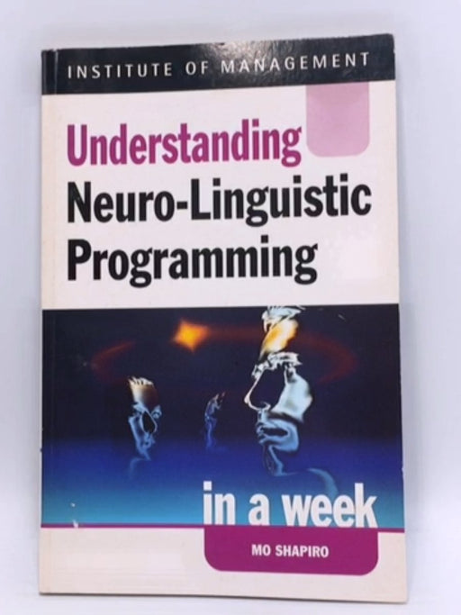 Understanding Neuro-linguistic Programming in a Week - Mo Shapiro; 