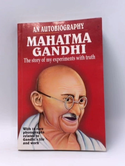 An Autobiography, [or], The Story of My Experiments with Truth - Mahatma Gandhi; 