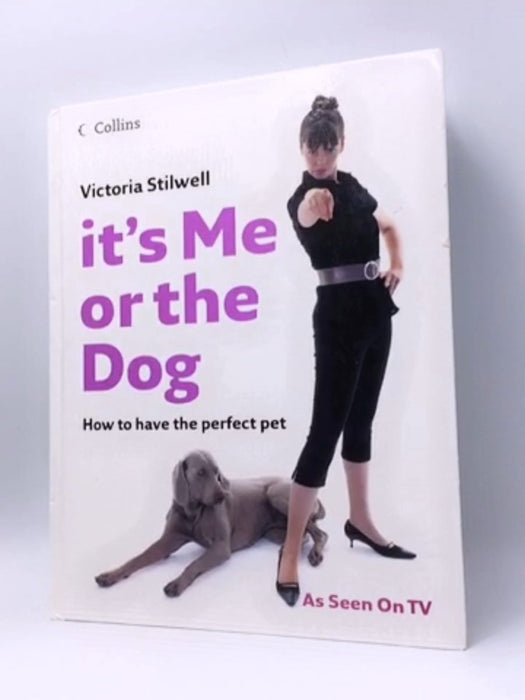 It's Me Or the Dog - Hardcover - Victoria Stilwell; 