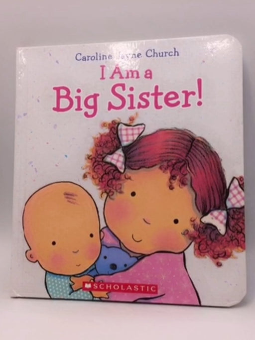 I Am a Big Sister! - Caroline Jayne Church; 