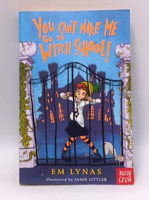 You Can't Make Me Go to Witch School! - Em Lynas; 