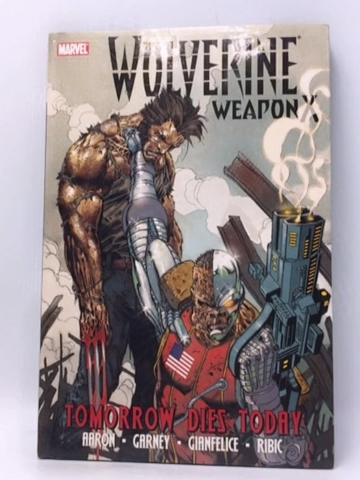 Wolverine: Weapon X, Vol. 3: Tomorrow Dies Today - Jason Aaron; 