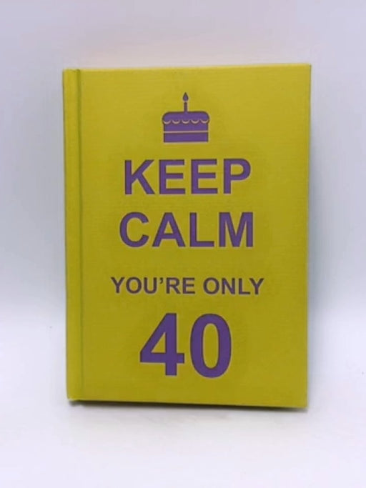 Keep Calm You're Only 40 - Hardcover - Summersdale