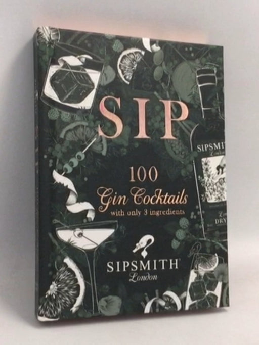 Sipsmith: Gin Made Simple: 100 cocktails with just three ingredients- Hardcover - Sipsmith