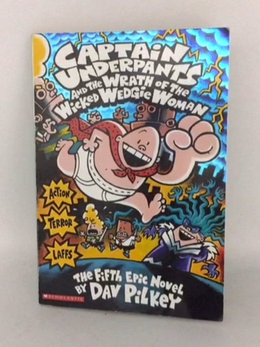Captain Underpants and the Wrath of the Wicked Wedgie Woman - Dav Pilkey