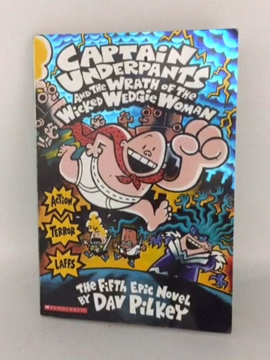 Captain Underpants and the Wrath of the Wicked Wedgie Woman - Dav Pilkey