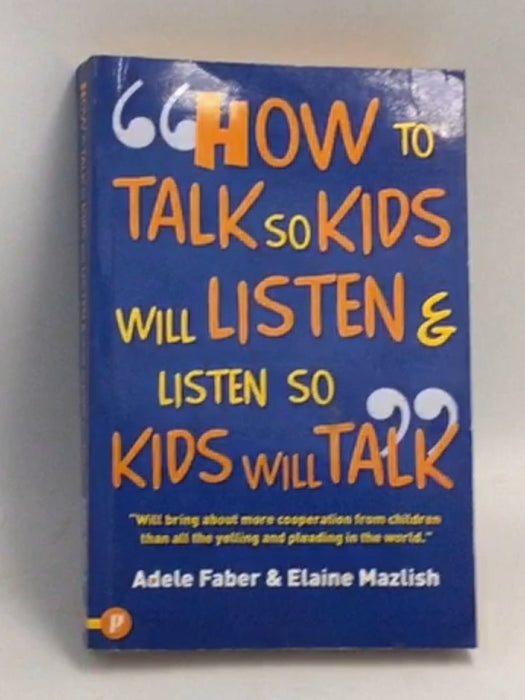 How to Talk So Kids Will Listen & Listen So Kids Will Talk - Adele Faber ,  Elaine Mazlish