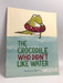 The crocodile who didn't like water - Gemma Merino