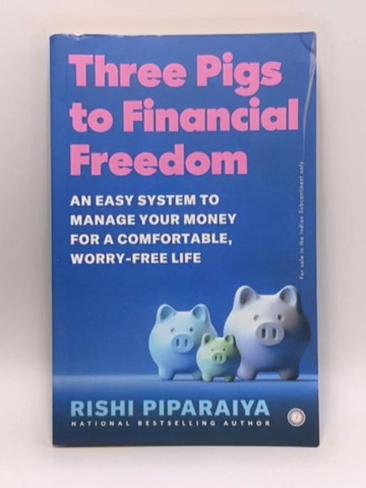 Three Pigs to Financial Freedom: An easy system to manage your money for a comfortable, worry-free life - Rishi Piparaiya; 