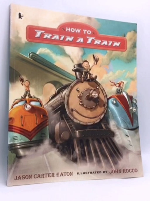 How to Train a Train - Jason Carter Eaton; 
