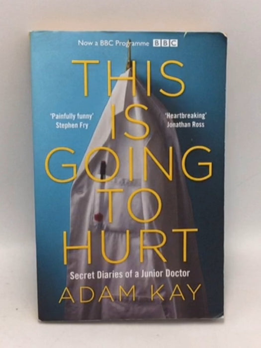 This Is Going To Hurt: Secret Diaries Of A Junior Doctor - Adam Kay