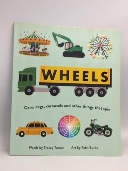 Wheels: Cars, Cogs, Carousels and Other Things That Spin - Tracey Turner