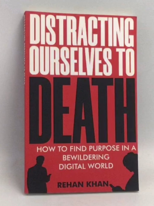 Distracting Ourselves to Death - Rehan Khan